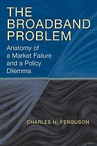 The broadband problem : anatomy of a market failure and a policy dilemma