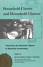 Household chores and household choices : theorizing the domestic sphere in historical archaeology