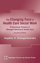 The changing face of health care social work : professional practice in managed behavioral health care