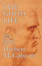 The good life : ethics and the pursuit of happiness