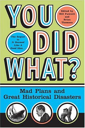 You did what? : mad plans and great historical disasters