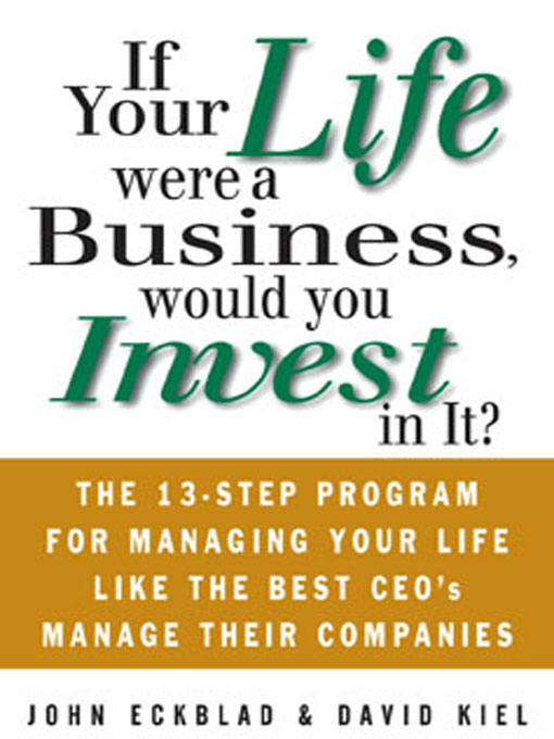 If Your Life Were a Business, Would You Invest In It?: The 13-Step Program for Managing Your Life Like the Best CEO's Manage Their Companies