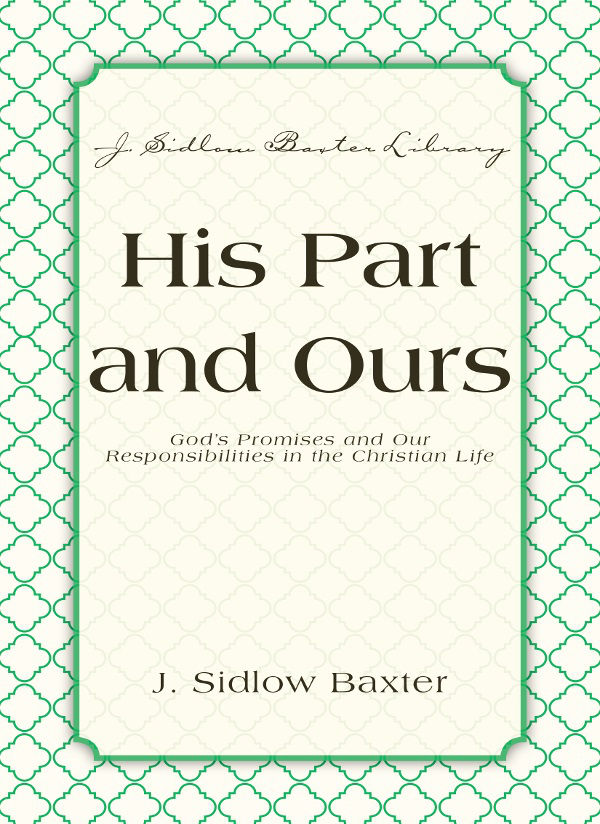 His Part And Ours: God's Promises and Our Responsibilities in the Christian Life (J. Sidlow Baxter Library)