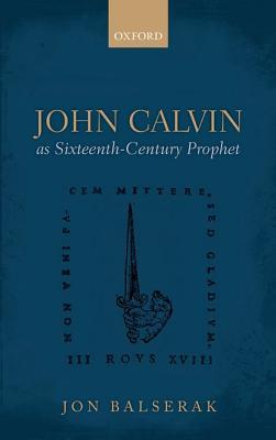 John Calvin as Sixteenth-Century Prophet