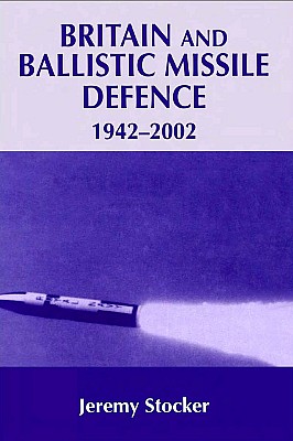 Britain and Ballistic Missile Defence, 1942-2002