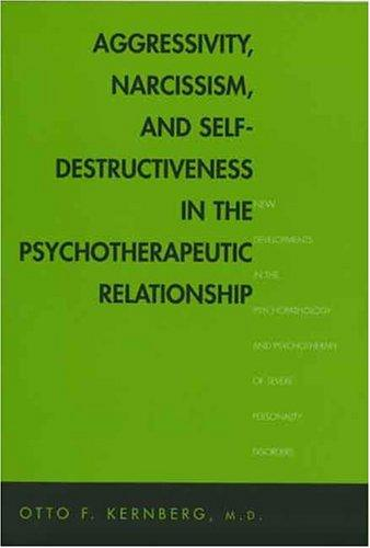 Aggressivity, Narcissism, and Self-Destructiveness in the Psychotherapeutic Relationship