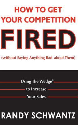 How to Get Your Competition Fired (Without Saying Anything Bad about Them)