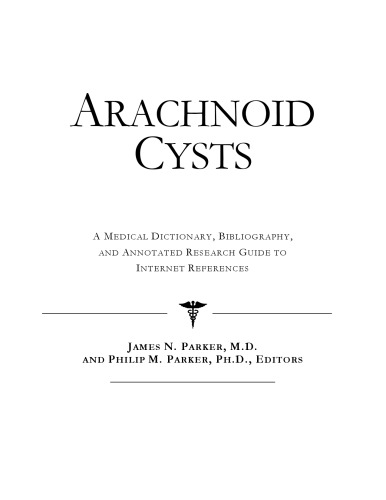 Arachnoid cysts : a medical dictionary, bibliography, and annotated research guide to internet references
