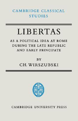 Libertas as a Political Idea at Rome During the Late Republic and Early Principate