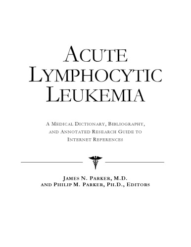 Acute Lymphocytic Leukemia - A Medical Dictionary, Bibliography, and Annotated Research Guide to Internet References