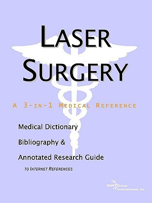 Laser Surgery - A Medical Dictionary, Bibliography, and Annotated Research Guide to Internet References