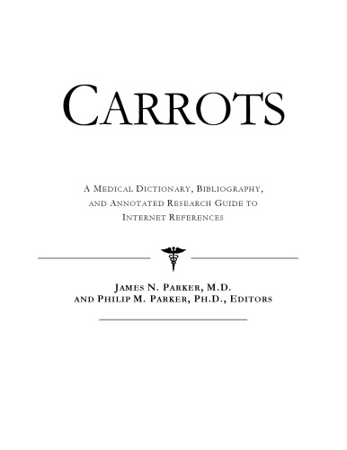 Carrots : a Medical Dictionary, Bibliography, and Annotated Research Guide to Internet References.