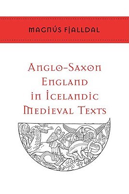 Anglo-Saxon England in Icelandic Medieval Texts (Toronto Old Norse-Icelandic Series, #2)