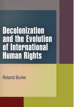 Decolonization and the Evolution of International Human Rights