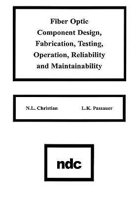 Fiber Optic Component Design, Fabrication, Testing, Operation, Reliability and Maintainability