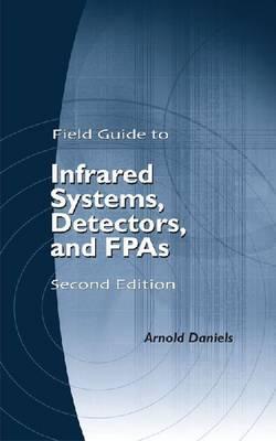 Field Guide to Infrared Systems, Detectors, and Fpas. Arnold Daniels