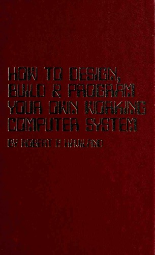 How to Design, Build, & Program Your Own Working Computer System