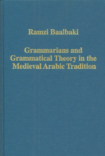 Grammarians and Grammatical Theory in the Medieval Arabic Tradition