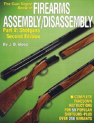 The Gun Digest Book of Firearms Assembly/Disassembly Part V - Shotguns