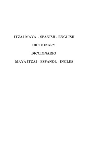 Itzaj Maya-Spanish-English Dictionary / Diccionario maya itzaj-español-inglés