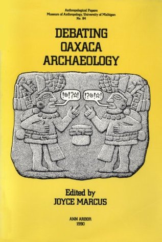 Debating Oaxaca Archaeology (Anthropological Papers (Univ of Michigan, Museum of Anthropology))