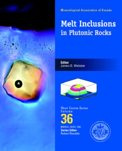 Melt inclusions in plutonic rocks : short course delivered in association with the annual meeting of the Geological Association of Canada and the Mineralogical Association of Canada, Montreal, Quebec, 13-14 May, 2006