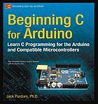 Beginning C for Arduino : [learn C programming for the Arduino and compatible microcontrollers]