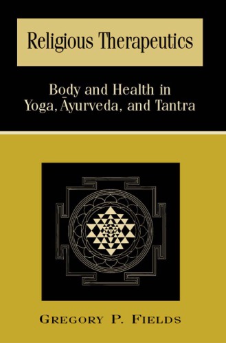 Religious Therapeutics: Body and Health in Yoga, Ayurveda, and Tantra