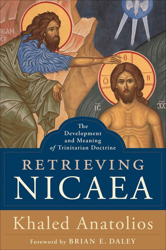 Retrieving Nicaea: The Development and Meaning of Trinitarian Doctrine