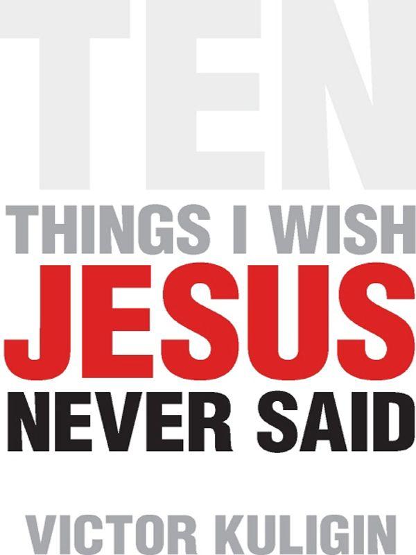 Ten Things I Wish Jesus Never Said