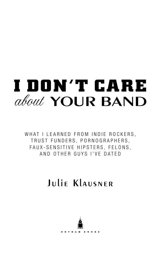 I don't care about your band : what I learned from indie rockers, trust funders, pornographers, faux sensitive hipsters, felons, and other guys I've dated