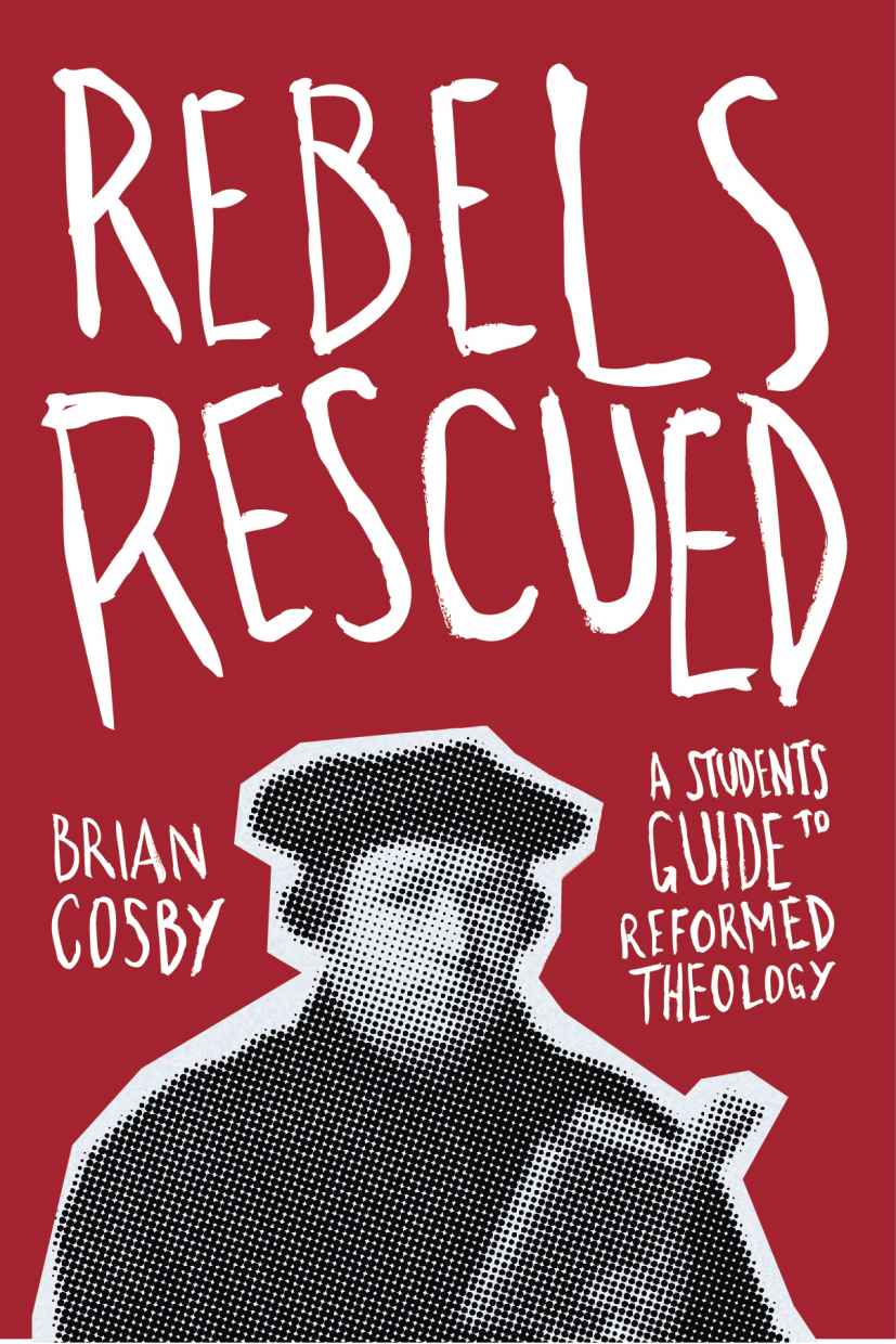 Rebels Rescued: A Student's Guide to Reformed Theology