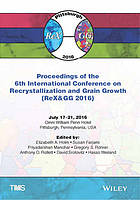 Proceedings of the 6th International Conference on Recrystallization and Grain Growth (Rex&amp;gg 2016)