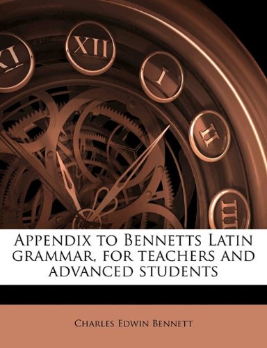 Appendix to bennetts latin grammar, for teachers and advanced students.