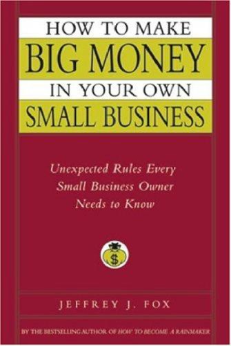 How to Make Big Money in Your Own Small Business