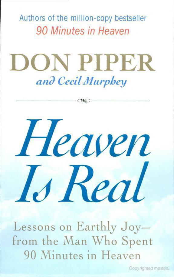 Heaven is real : lessons on earthly joy-- from the man who spent 90 minutes in heaven