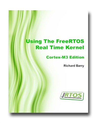 Using the FreeRTOS Real Time Kernel - a Practical Guide - Cortex M3 Edition (FreeRTOS Tutorial Books)