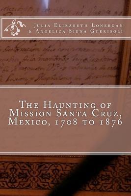 The Haunting of Mission Santa Cruz, Mexico, 1708 to 1876