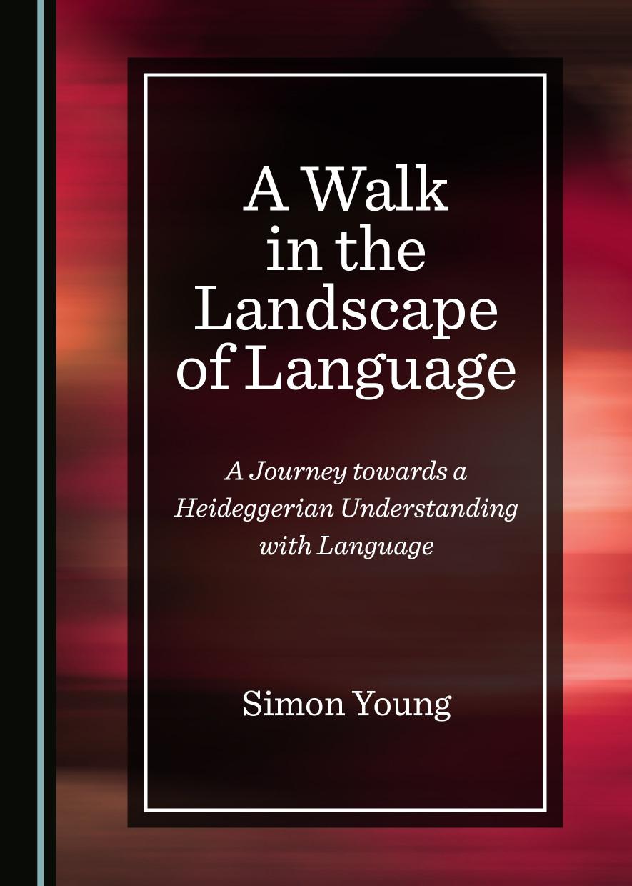 A walk in the landscape of language : a journey towards a Heideggerian understanding with language