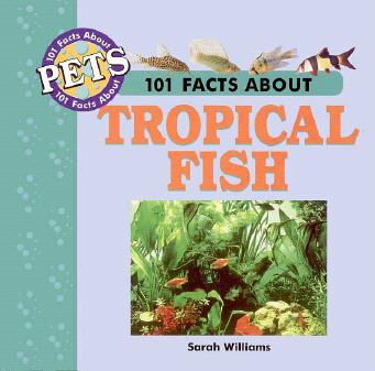 101 Facts about Pets: Tropical Fish