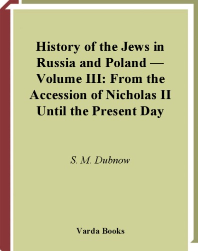 History of the Jews in Russia and Poland : from the earliest times until the present day. Vol. III, From the accession of Nicholas II until the present day with bibliography and index