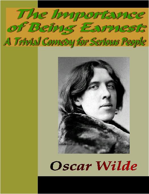 The Importance of Being Earnest:  A Trivial Comedy for Serious People