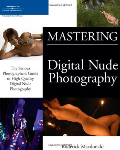 Mastering digital nude photography : the serious photographer's guide to high-quality digital nude photography