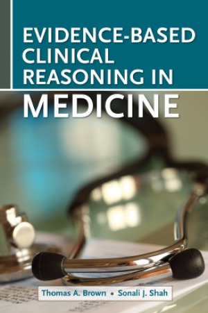 Evidence-Based Clinical Reasoning for the Medicine Subinternship. Edited by Thomas Brown, Sonali J. Shah