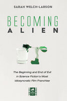 Becoming Alien : the beginning and end of evil in science fiction's most idiosyncratic film franchise