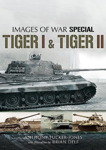 Tiger I and Tiger II. by Anthony Tucker-Jones