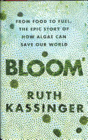 Bloom : from food to fuel, the epic story of how algae can save the world