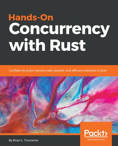 Hands-on concurrency with Rust : confidently build memory-safe, parallel, and efficient software in Rust