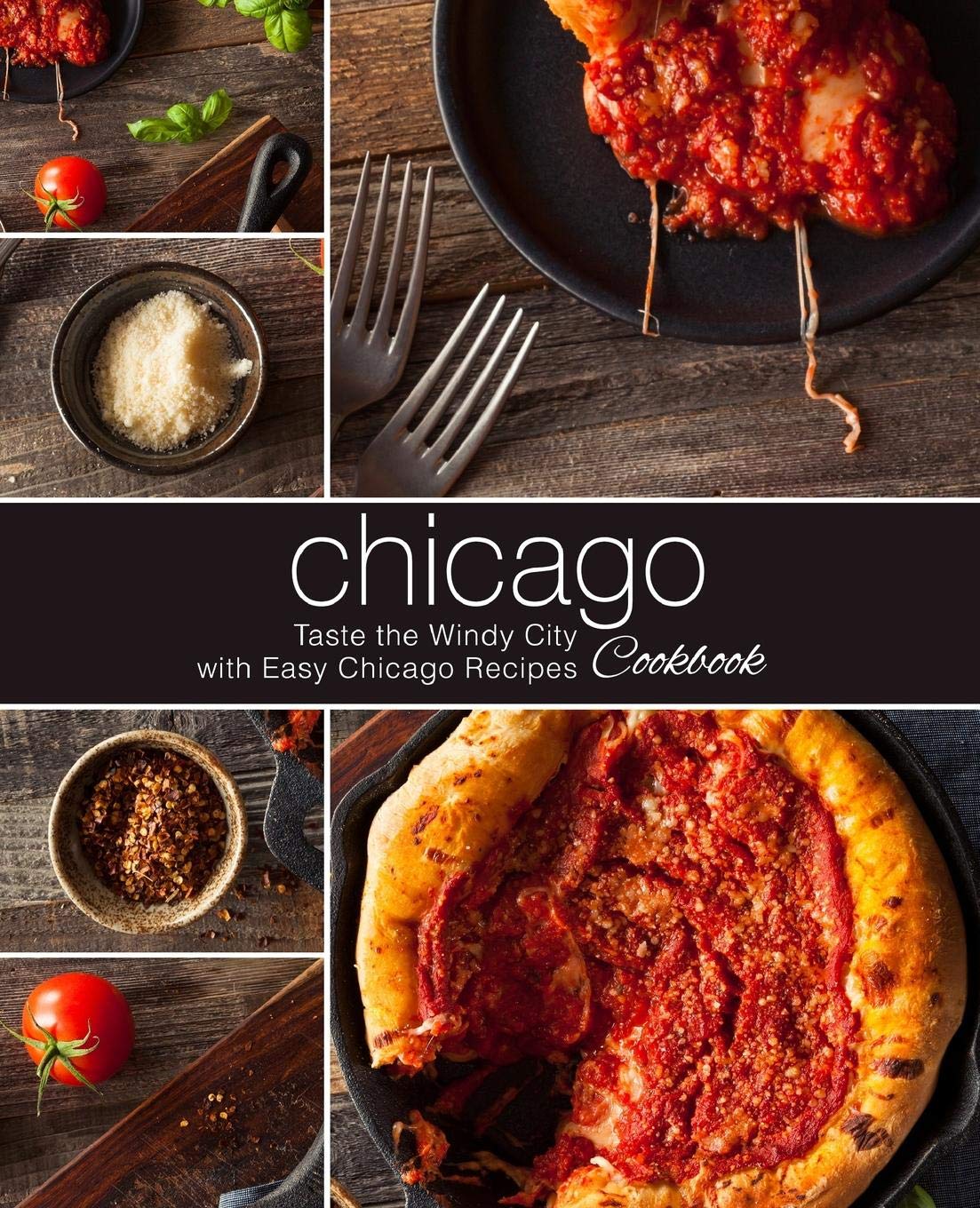 Chicago Cookbook: Taste the Windy City with Easy Chicago Recipes