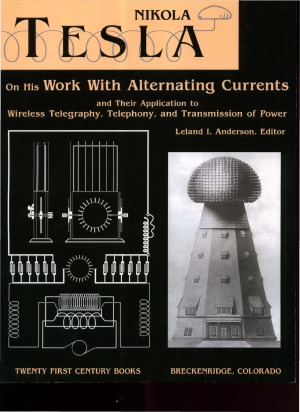 Nikola Tesla on His Work with Alternating Currents and Their Application to Wireless Telegraphy, Telephony, and Transmission of Power